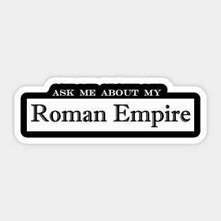 ask me about my roman empire Sticker